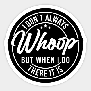 I Don't Always Whoop But When I Do There It Is, Sarcastic sayings Sticker